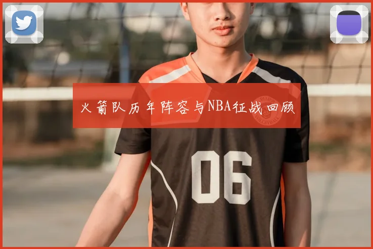 火箭队历年阵容与NBA征战回顾